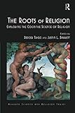 The Roots of Religion (Routledge Science and Religion Series)