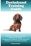 Dachshund Training Guide. Dachshund Training Book Includes: Dachshund Socializing, Housetraining, Ob by Jonathan Carruthers