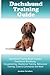 Dachshund Training Guide. Dachshund Training Book Includes: Dachshund Socializing, Housetraining, Ob by Jonathan Carruthers