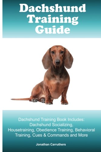 Dachshund Training Guide. Dachshund Training Book Includes: Dachshund Socializing, Housetraining, Ob by Jonathan Carruthers