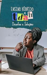Livro Ensino Híbrido e TDAH: Navegando Desafios e Construindo Soluções para uma Educação Verdadeiramente Inclusiva