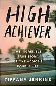 High Achiever: The Incredible True Story of One Addict's Double Life