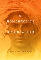 The Homoerotics of Orientalism: Mappings of Male Desire in Narratives of the Near and Middle East
