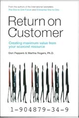Return on Customer : Creating and Maximizing Value from Your Scarcest Resource Paperback