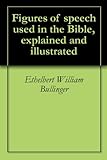 Figures of speech used in the Bible, explained and illustrated by 