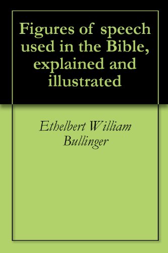 Figures of speech used in the Bible, explained and illustrated by Ethelbert William Bullinger