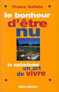 Le Bonheur d'tre nu : Le Naturisme, un art de vivre par France Guillain