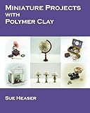 Miniature Projects with Polymer Clay by 