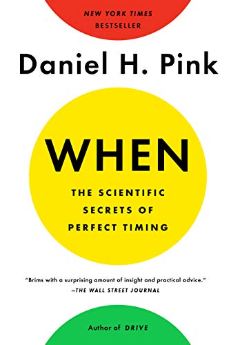 When: The Scientific Secrets of Perfect Timing When: The Scientific Secrets of Perfect Timing