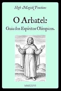 Livro High Magick Practices - O Arbatel: Guia dos Espíritos Olímpicos: Poder Planetário dos 7 Espíritos. Rituais Salomônicos para Transformar a Carreira, a Riqueza e o Bem‑Estar. Petições Práticas.