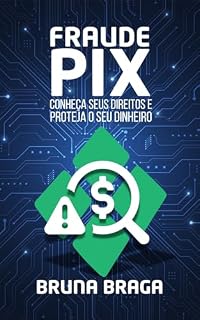 Livro Fraude via Pix, Conheça seus Direitos e Proteja Seu Dinheiro: Tudo que nós consumidor precisamos saber não cairmos mais em fraude e golpes pix