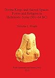 Front cover for the book Divine Kings and Sacred Spaces: Power and Religion in Hellenistic Syria (301-64 BC) by Nicholas L. Wright