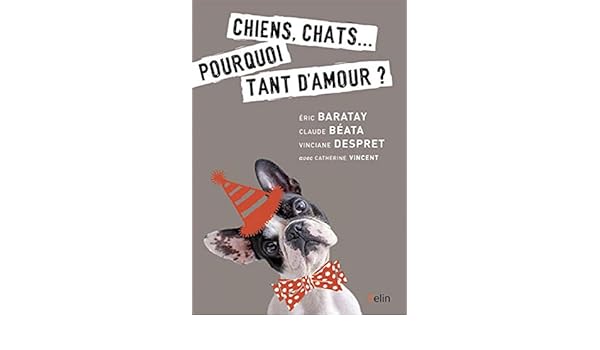 Chiens Chats Pourquoi Tant Damour Eric Baratay