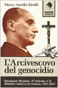 Marco Aurelio Rivelli - L'arcivescovo del genocidio. Monsignor Stepinac, il Vaticano e la dittatura ustascia in Croazia, 1941-1945 (1999)