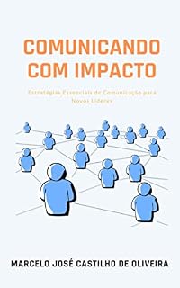 Livro Comunicando com Impacto: Estratégias Essenciais de Comunicação para Novos Líderes