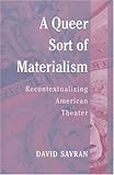 A Queer Sort of Materialism: Recontextualizing American Theater (Triangulations: Lesbian/Gay/Queer T by 
