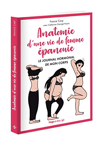 Anatomie D'une Vie De Femme Épanouie: Le Journal Hormonal De Mon Corps (French Edition) by France Carp, Catherine George-Hoya
