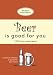 Beer Is Good For You: A comical collection of quotes for beer lovers by Reckless Indiscretions