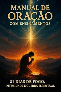Manual de Oração com Ensinamentos: 31 Dias de Fogo, Intimidade e Guerra Espiritual