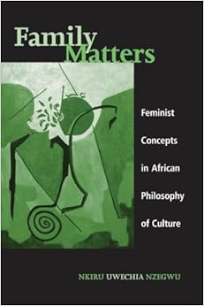 Family Matters: Feminist Concepts in African Philosophy of Culture (SUNY series, Feminist Philosophy) Family Matters: Feminist Concepts in African Philosophy of Culture (SUNY series, Feminist Philosophy)