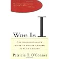 Woe Is I: The Grammarphobe's Guide to Better English in Plain English by Patricia T. O'Conner (March 11,2002)