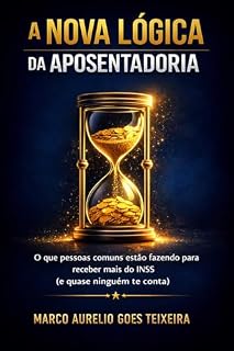 Livro A NOVA LÓGICA DA APOSENTADORIA: O que pessoas comuns estão fazendo para receber mais do INSS (e quase ninguém te conta)