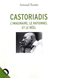 Castoriadis, l'imaginaire, le rationnel et le réel