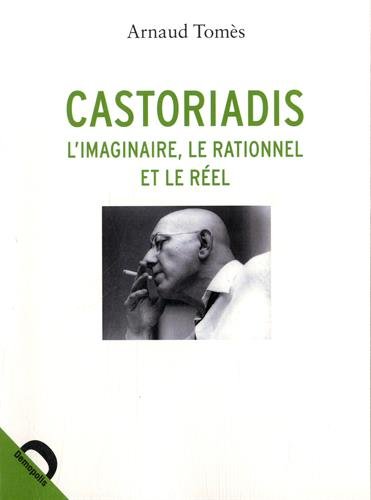 Castoriadis, l'imaginaire, le rationnel et le réel
