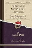 Le Nouveau Savoir-Vivre Universel, Vol. 3: Usages Et Coutumes de Toutes les Professions (Classic Rep by