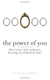 The Power of You: How to Live Your Authentic, Exciting, Joy-Filled Life Now!