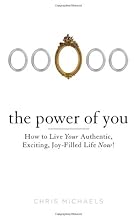 The Power of You: How to Live Your Authentic, Exciting, Joy-Filled Life Now!