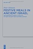 Festive Meals in Ancient Israel : Deuteronomy's Identity Politics in Their Ancient near Eastern Context, Altmann, Peter, 3110255367