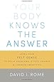 Your Body Knows the Answer: Using Your Felt Sense to Solve Problems, Effect Change, and Liberate Creativity