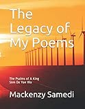 The Legacy of My Poems: The Psalms of A King by Mackenzy Samedi