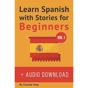 Learn Spanish with Stories for Beginners (+ audio download): 10 Easy Short Stories  with English Glossaries throughout the text (Learn Spanish with Au