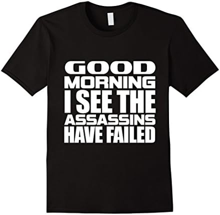 Funny Good Morning I see The Assassins Have Failed T-Shirt