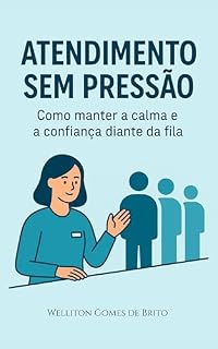 Livro Atendimento Sem Pressão: Como manter a calma e a confiança diante da fila