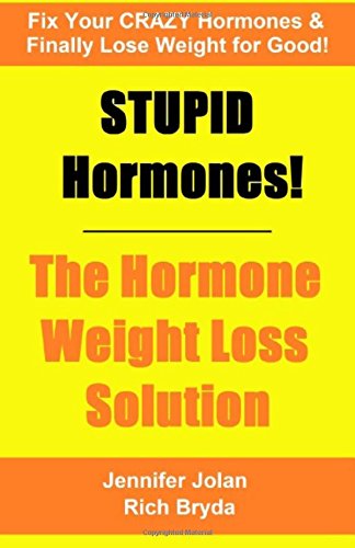 STUPID Hormones! The Hormone Weight Loss Solution: Fix your CRAZY Hormones and Finally Lose Weight for Good!