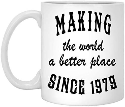 Making The World A Better Place Since 1979 Tea Cup - Happy Birthday Gag Gifts For Men Women - Gag Gift Tea Cup Mugs White Ceramic 11 Oz