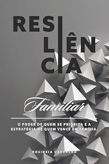 Livro Resiliência Familiar: O Poder de Quem se Prioriza e a Estratégia de Quem Vence em Família