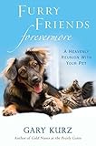 Furry Friends Forevermore: A Heavenly Reunion with Your Pet by Gary Kurz
