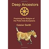 Deep Ancestors: Practicing the Religion of the Proto-Indo-Europeans