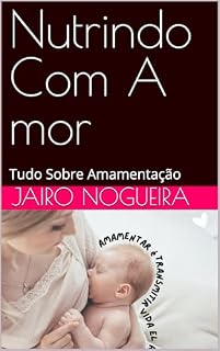 Livro Nutrindo Com A mor : Tudo Sobre Amamentação