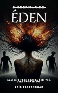Livro O CREPITAR DE ÉDEN: Quando o fogo começa crepitar, quem sairá ileso?