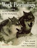 Work Psychology : Understanding Human Behaviour in the Workplace, Arnold, John and Robertson, Ivan. T., 0273628682