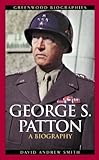 George S. Patton: A Biography (Greenwood Biographies)