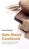 Keto Bread Cookbook: Easy, Low Carb, Weight Loss, Snacks, No Gluten, Recipes and Delicious Ideas for by Melissa Baker