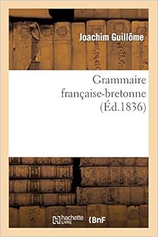 Grammaire française-bretonne : contenant tout ce qui est nécessaire pour apprendre: la langue bretonne de l'idiome de Vannes Grammaire française-bretonne : contenant tout ce qui est nécessaire pour apprendre: la langue bretonne de l'idiome de Vannes