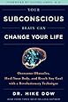 Your Subconscious Brain Can Change Your Life: Overcome Obstacles, Heal Your Body, and Reach Any Goal with a Revolutionary Technique