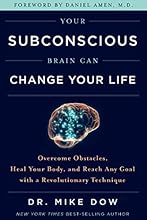 Your Subconscious Brain Can Change Your Life: Overcome Obstacles, Heal Your Body, and Reach Any Goal with a Revolutionary Technique